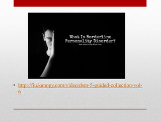 • http://fiu.kanopy.com/video/dsm-5-guided-collection-vol-
6
 