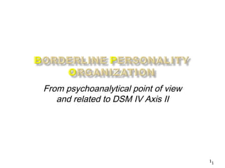 From psychoanalytical point of view
   and related to DSM IV Axis II




                                      11
 