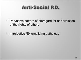  Pervasive pattern of disregard for and violation
of the rights of others
 Introjective /Externalizing pathology
61
 