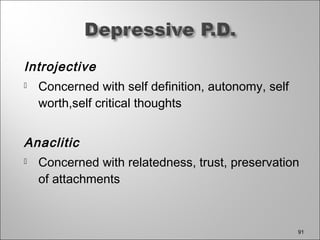 Introjective
 Concerned with self definition, autonomy, self
worth,self critical thoughts
Anaclitic
 Concerned with relatedness, trust, preservation
of attachments
91
 