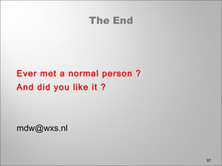 Ever met a normal person ?
And did you like it ?
mdw@wxs.nl
97
 
