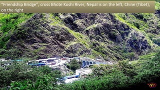 “Friendship Bridge”, cross Bhote Koshi River, Nepal is on the left, Chine (Tibet),
on the right
 