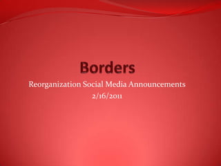 Borders Reorganization Social Media Announcements 2/16/2011 