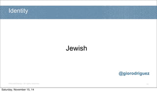 ©SocialxDesign. All rights reserved.
Identity
10
@giorodriguez
Jewish
Saturday, November 15, 14
 