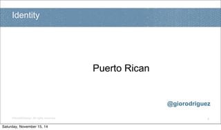 ©SocialxDesign. All rights reserved.
Identity
8
@giorodriguez
Puerto Rican
Saturday, November 15, 14
 
