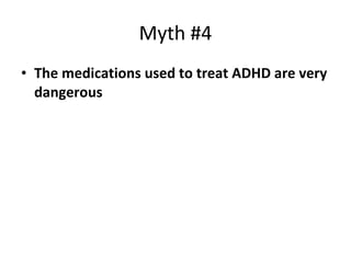 Myth #4 The medications used to treat ADHD are very dangerous 
