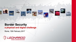 Border Security
a physical and digital challenge
Rome, 15th February 2017
 