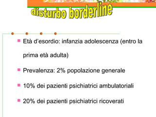 

Età d’esordio: infanzia adolescenza (entro la
prima età adulta)



Prevalenza: 2% popolazione generale



10% dei pazienti psichiatrici ambulatoriali



20% dei pazienti psichiatrici ricoverati

 