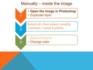 Manually – inside the imageSelect all, then select, modify, contract. I used 6 pixels.