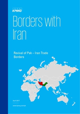 www.kpmg.com/pk
Borderswith
Iran
April 2017
Revival of Pak – Iran Trade
Borders
 