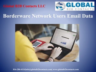 Global B2B Contacts LLC
816-286-4114|info@globalb2bcontacts.com| www.globalb2bcontacts.com
Borderware Network Users Email Data
 