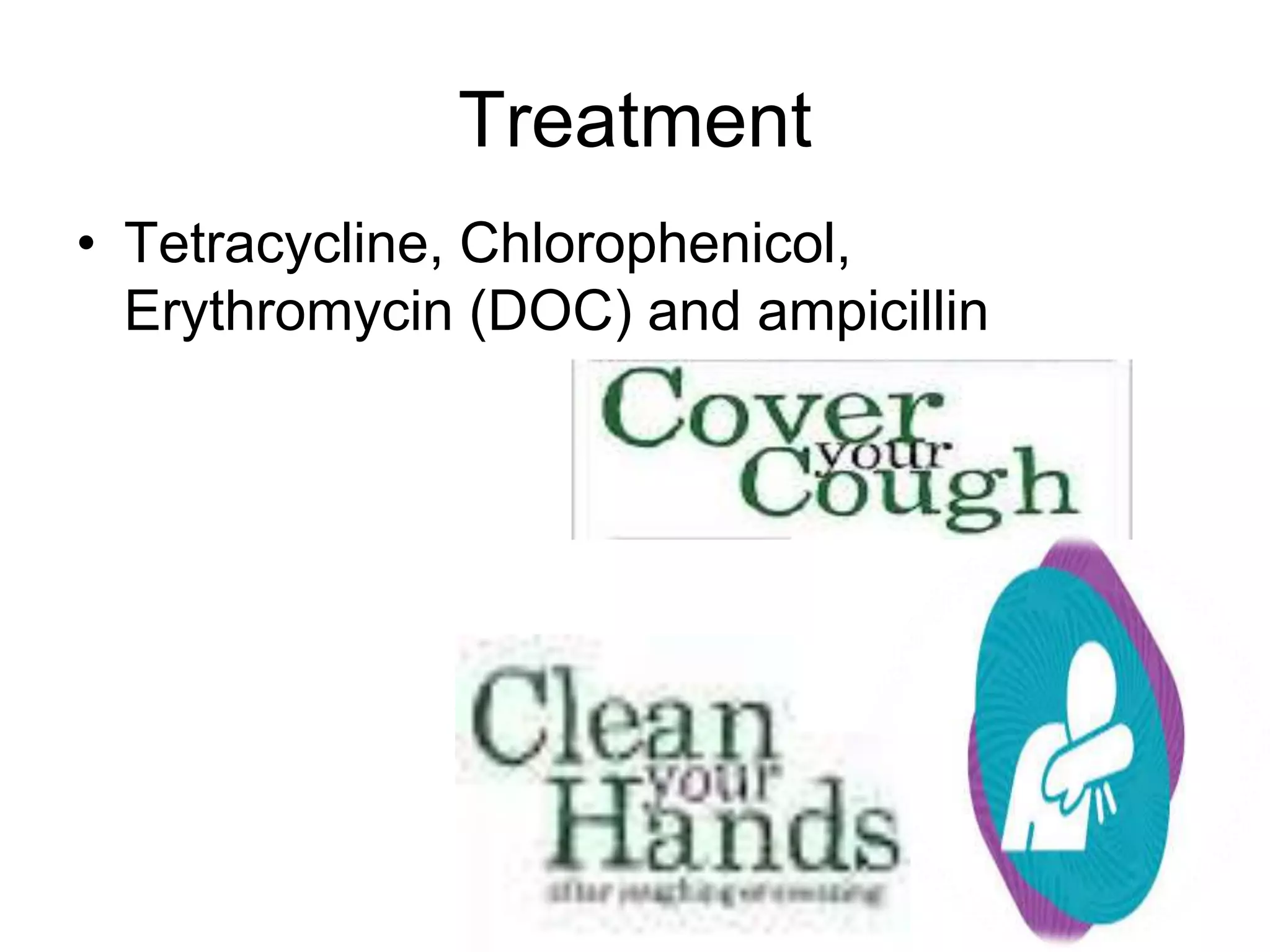 Treatment
• Tetracycline, Chlorophenicol,
Erythromycin (DOC) and ampicillin
 