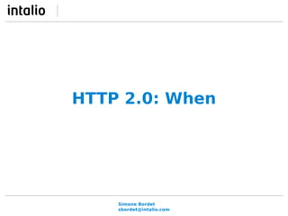 HTTP 2.0: When 
Simone Bordet 
sbordet@intalio.com 
 