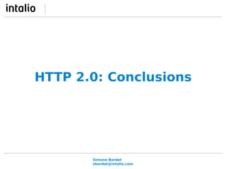 HTTP 2.0: Conclusions 
Simone Bordet 
sbordet@intalio.com 
 