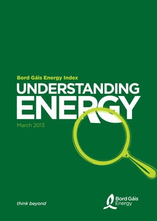 Bord Gáis Energy Index

undersTandinG
enerGy
March 2013
 