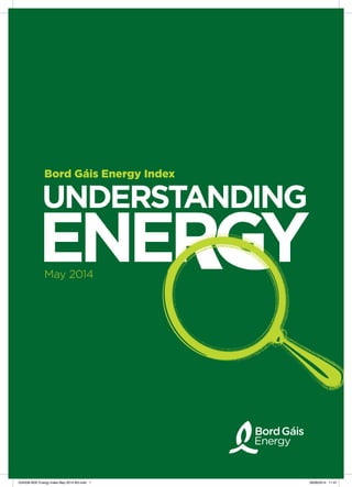 UNDERSTANDING
ENERGYENERGYENERGYENERGY
Bord Gáis Energy Index
May 2014
G34339 BGE Energy Index May 2014 BG.indd 1 09/06/2014 11:47
 