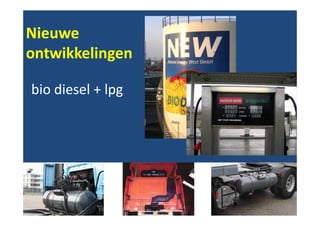 Nieuwe
ontwikkelingen

bio diesel + lpg
 