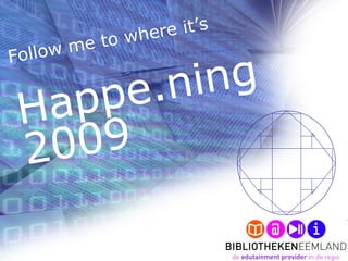Follow me to where it’s  Happe.ning 2009 