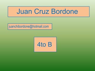 Juan Cruz Bordone
juanchibordone@hotmail.com
4to B
 