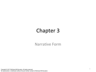 Chapter 3
Narrative Form
1Copyright © 2017 McGraw-Hill Education. All rights reserved.
No reproduction or distribution without the prior written consent of McGraw-Hill Education.
 