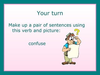 Your turn Make up a pair of sentences using this verb and picture: confuse 
