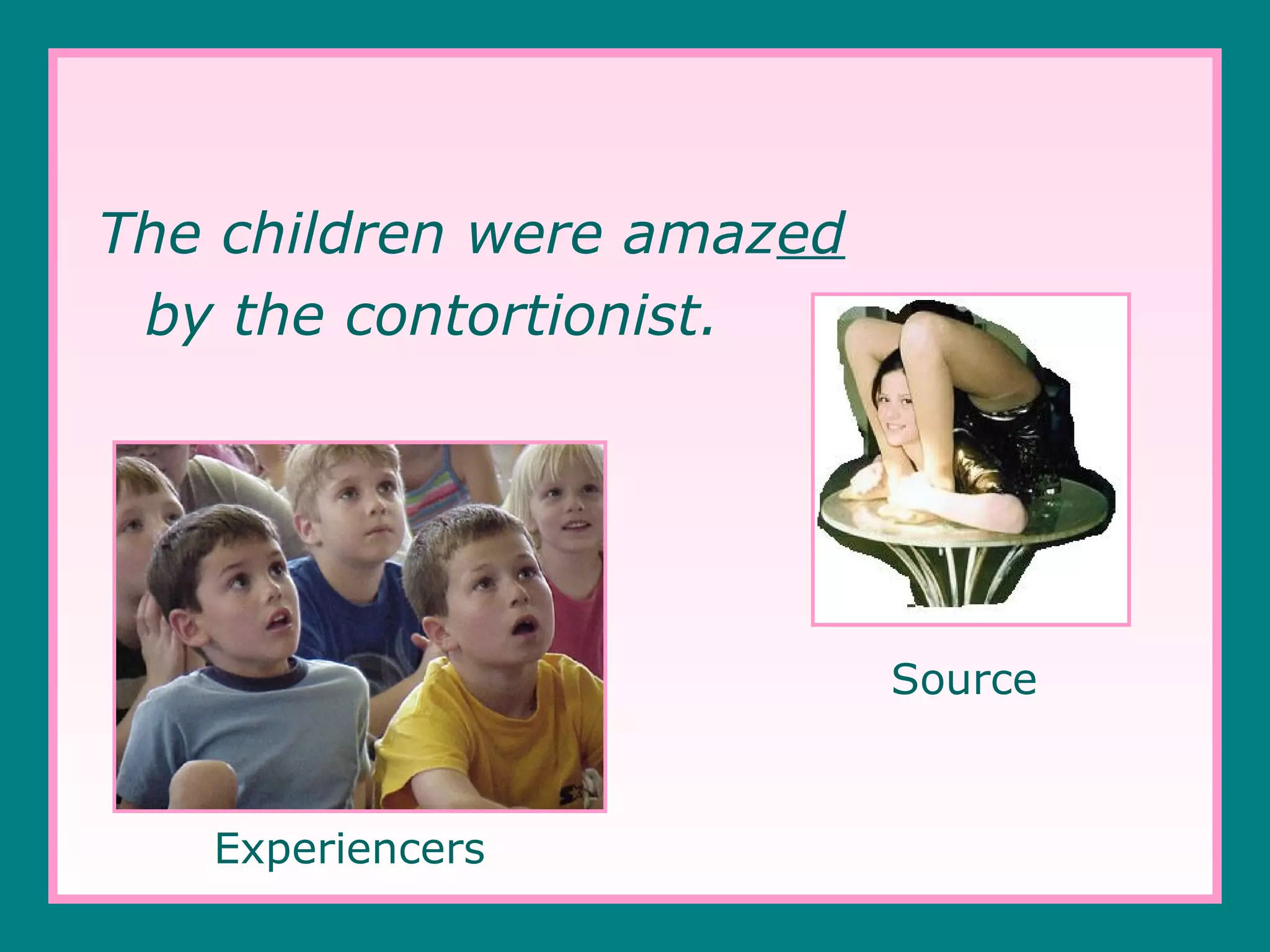 The children were amazed
by the contortionist.

Source

Experiencers

 