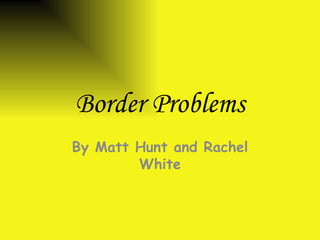 Border Problems By Matt Hunt and Rachel White 