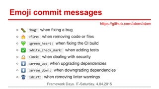 Emoji commit messages
Framework Days. IT-Saturday. 4.04.2015
https://github.com/atom/atom
 