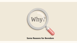 Some Reasons for Boredom
 