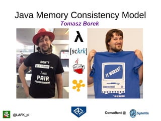 Java Memory Consistency Model
@LAFK_pl
Consultant @
Tomasz Borek
 