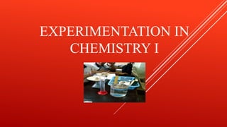 .
EXPERIMENTATION IN
CHEMISTRY I
 