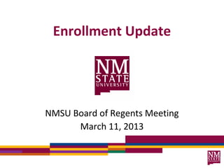 Enrollment Update




NMSU Board of Regents Meeting
      March 11, 2013
 