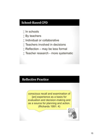 15
School-Based CPD
 In schools
 By teachers
 Individual or collaborative
 Teachers involved in decisions
 Reflection...
