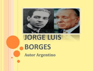 JORGE LUIS BORGES Autor Argentino 