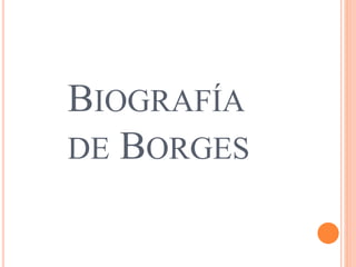BIOGRAFÍA
DE BORGES
 