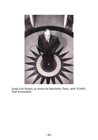 - 58 - 
Jorge Luis Borges, au centre du labyrinthe. Paris, 1978. (Crédit : Pepe Fernandez) 
 