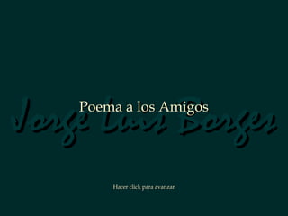 Jorge Luis Borges
Poema a los Amigos

Hacer click para avanzar

 