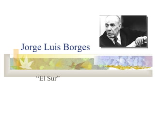 Jorge Luis Borges “ El Sur” 