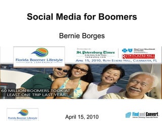 Social Media for Boomers Bernie Borges April 15, 2010 
