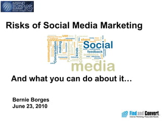Risks of Social Media Marketing And what you can do about it… Bernie Borges June 23, 2010 