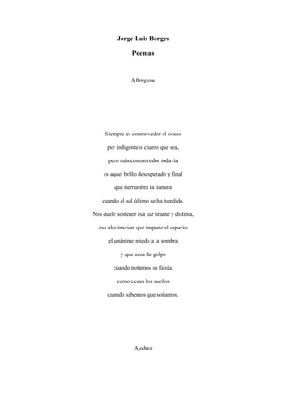 Jorge Luis Borges

                 Poemas



                 Afterglow




     Siempre es conmovedor el ocaso

      po...