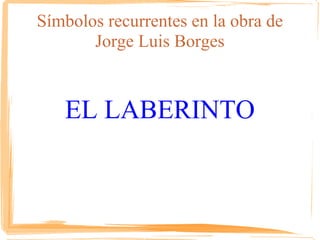 Símbolos recurrentes en la obra de Jorge Luis Borges EL LABERINTO 