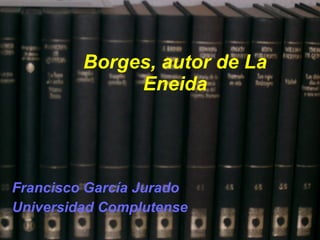 Borges, autor de La Eneida Francisco García Jurado Universidad Complutense 