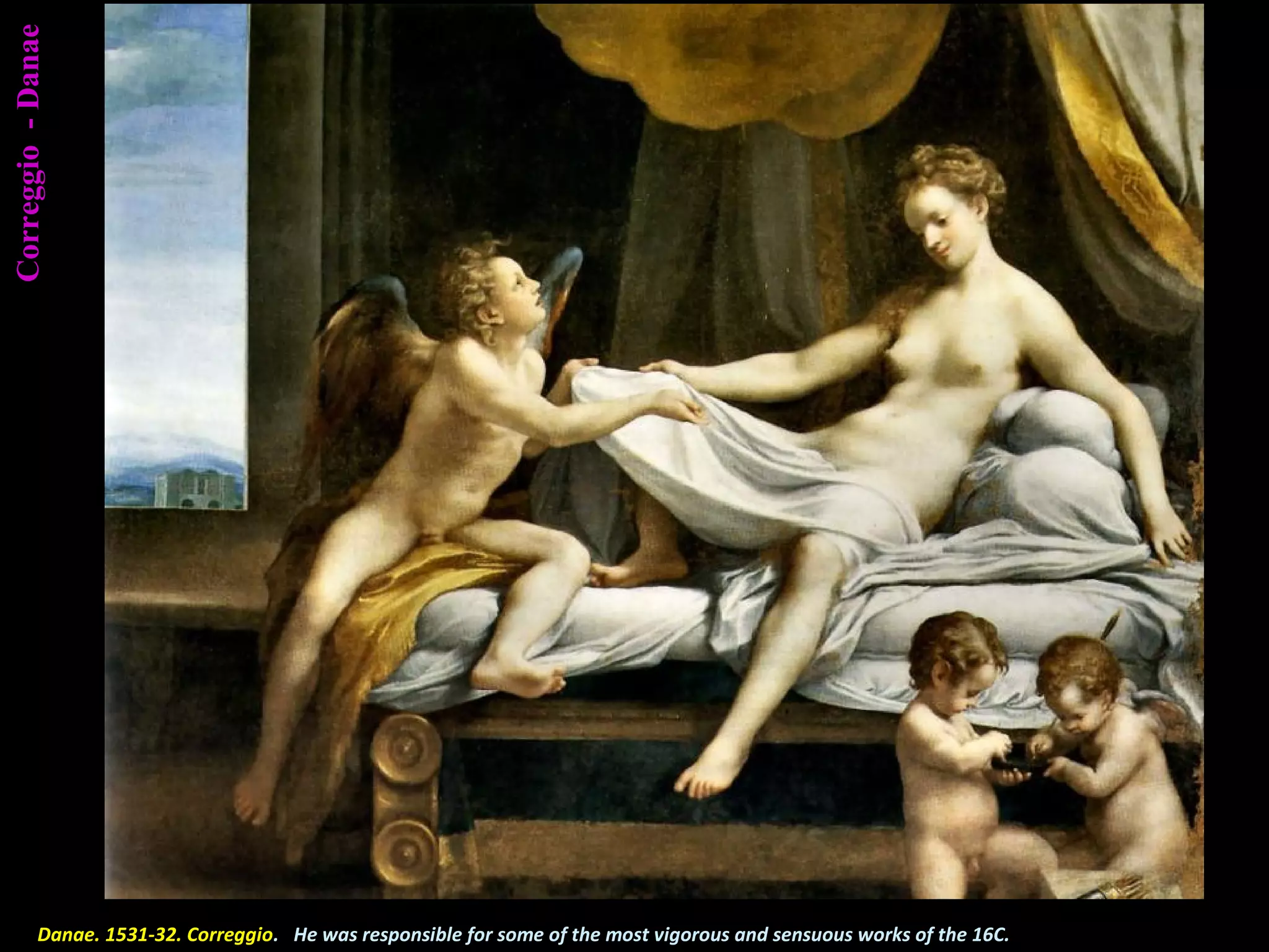 Correggio-Danae
Danae. 1531-32. Correggio. He was responsible for some of the most vigorous and sensuous works of the 16C.
 