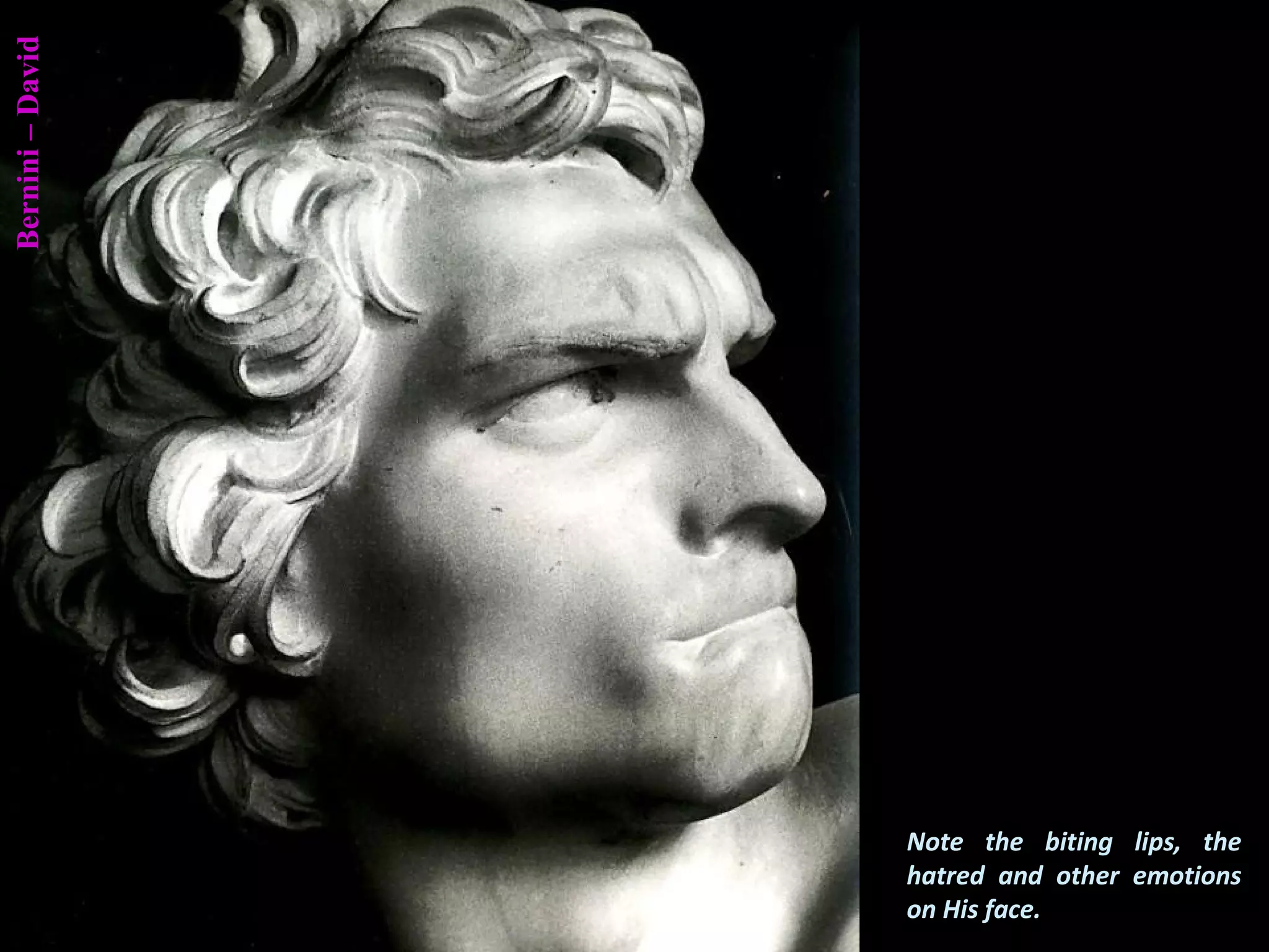 Bernini–David
Note the biting lips, the
hatred and other emotions
on His face.
 