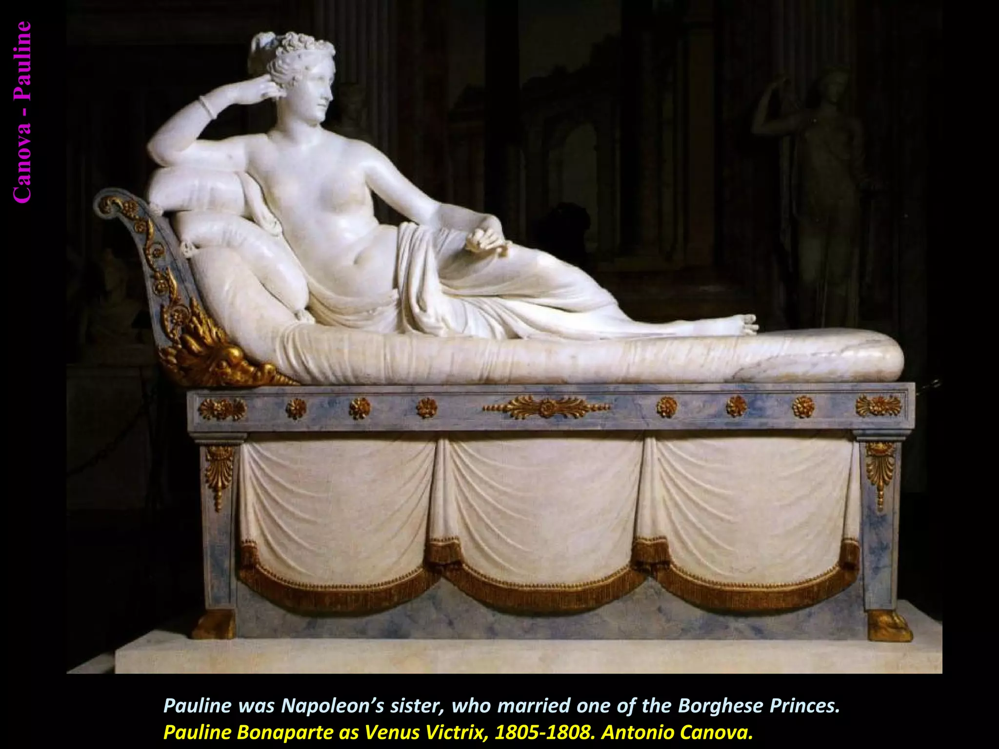 Pauline was Napoleon’s sister, who married one of the Borghese Princes.
Pauline Bonaparte as Venus Victrix, 1805-1808. Antonio Canova.
Canova-Pauline
 