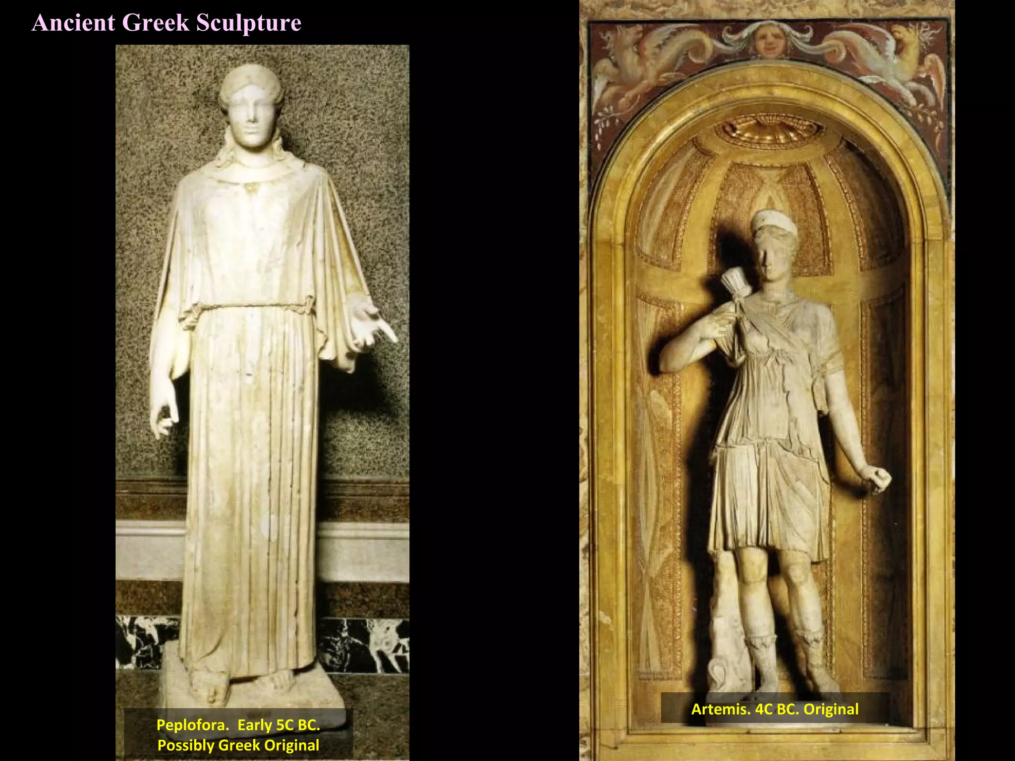 Ancient Greek Sculpture
Artemis. 4C BC. Original
Peplofora. Early 5C BC.
Possibly Greek Original
 