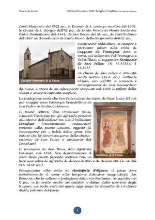 Diario di Bordo                Ottobre/Novembre 2008: Borghi e Castelli   tra Padova e Verona




Conti Moscardo del XVII sec., il Duomo di S. Lorenzo martire del 1303,
le Chiese di S. Giorgio dell’XI sec., di Santa Maria di Monte Santo dei
Padri Domenicani del 1443, di San Rocco del XV sec., di Sant'Antonio
del 1667 ed il Santuario di Santa Maria della Bassanella dell’XI sec.
                                       Rientriamo soddisfatti in camper e
                                       partiamo subito alla volta di
                                       Cazzano di Tramigna dove si
                                       trova, sul valico tra Val Tramigna e
                                       Val d’Illasi, il suggestivo Santuario
                                       di San Felice. (N 45,47831; E
                                       11,193).
                                     La chiesa di San Felice è ritenuta
                                     molto antica (IX-X sec.), l'attuale
 Cazzano-Santuario di S.Felice       abside, con soffitto a crociera e
                                     monogramma di San Bernardino
da Siena, è opera di un rifacimento compiuto nel 1400; il soffitto della
chiesa è invece a capriata semplice.
La tradizione vuole che San Felice sia stata tappa di Papa Lucio III nel
suo viaggio verso l'abbazia benedettina di
San Pietro in Badia Calavena.
Il primo rettore, don Domenico Brun,
risuscitò l'interesse per gli affreschi presenti
all'interno dell'edificio tra cui il bellissimo
Crocifisso     (recentemente        restaurato)
presente sulla parete sinistra, oggetto di
venerazione per i fedeli della zona (da
notare che la denominazione della chiesa-
rettoria di San Felice è santuario del
Crocifisso).
Il successore di don Brun, don Agostino
Fracasso, nel 1898, fece disintonacare il
                                                Santuario di S.Felice
resto delle pareti facendo mettere così in
luce una selva di affreschi di diversi autori e di diverse età (si va dal
XIII al XV sec.).
Proseguiamo alla volta di Monteforte d’Alpone: il paese deve
probabilmente il nome alla funzione difensiva assegnatagli dai
Romani, che lo vollero a protezione della via Postumia: in seguito, nel
X sec., vi fu eretto anche un castello a difesa dalle scorrerie degli
Ungari, sui pochi resti del quale oggi sorge la chiesetta di S.Antonio
Abate, patrono del paese.




                                       5
 