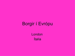 Borgir í Evrópu London  Ítalía 