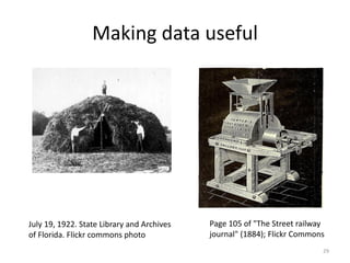Making data useful
29
Page 105 of "The Street railway
journal" (1884); Flickr Commons
July 19, 1922. State Library and Archives
of Florida. Flickr commons photo
 